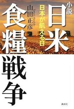 小説 日米食糧戦争-日本が飢える日 | 山田 正彦 |本 | 通販 | Amazon